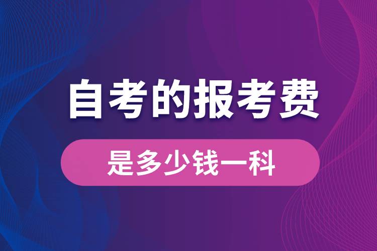 自考的報(bào)考費(fèi)是多少錢(qián)一科