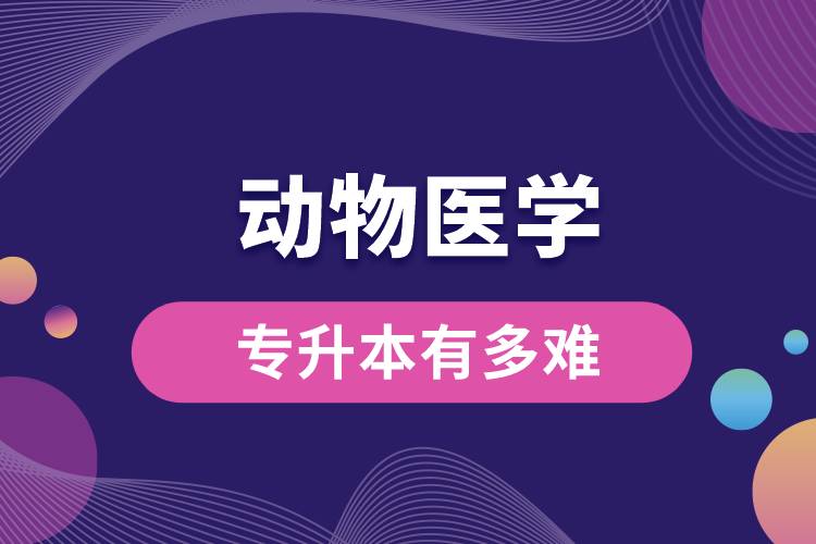 動物醫(yī)學專升本有多難