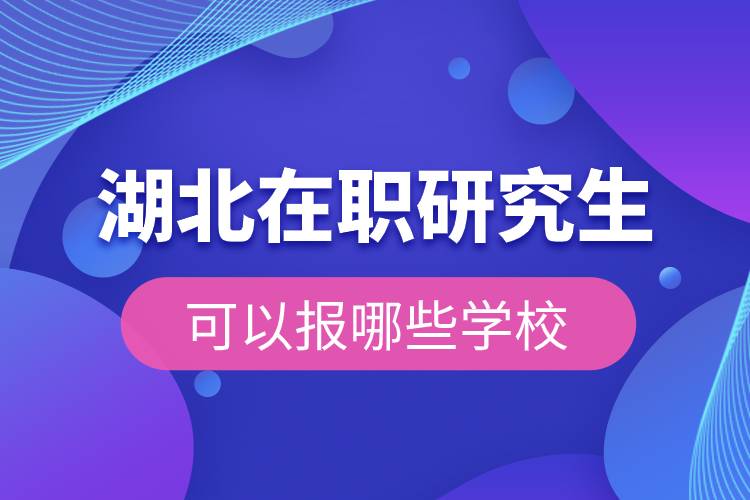 湖北在職研究生可以報哪些學(xué)校.jpg