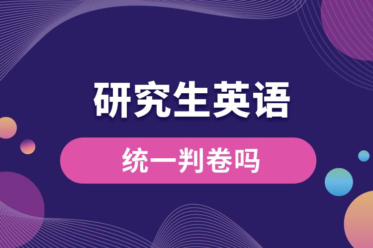 研究生英語(yǔ)統(tǒng)一判卷嗎.jpg