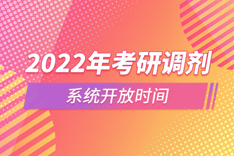 2022年考研調(diào)劑系統(tǒng)開放時間.jpg