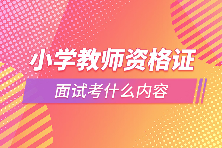 小學教師資格證面試考什么內(nèi)容.jpg