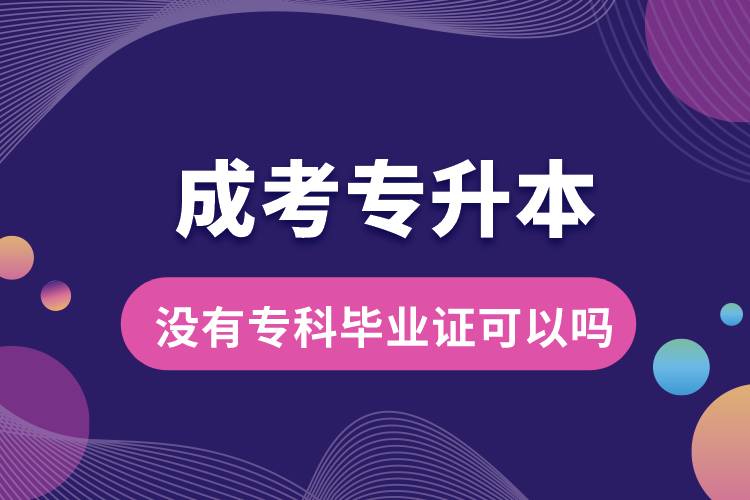 成考專升本沒有專科畢業(yè)證可以嗎.jpg