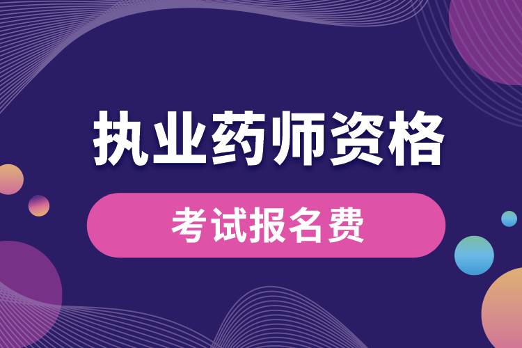 執(zhí)業(yè)藥師資格考試報(bào)名費(fèi)是多少啊.jpg