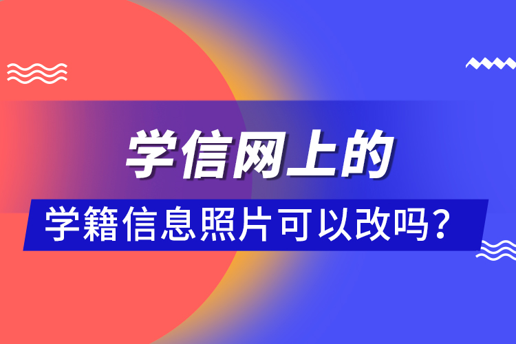 學信網(wǎng)上的學籍信息照片可以改嗎？