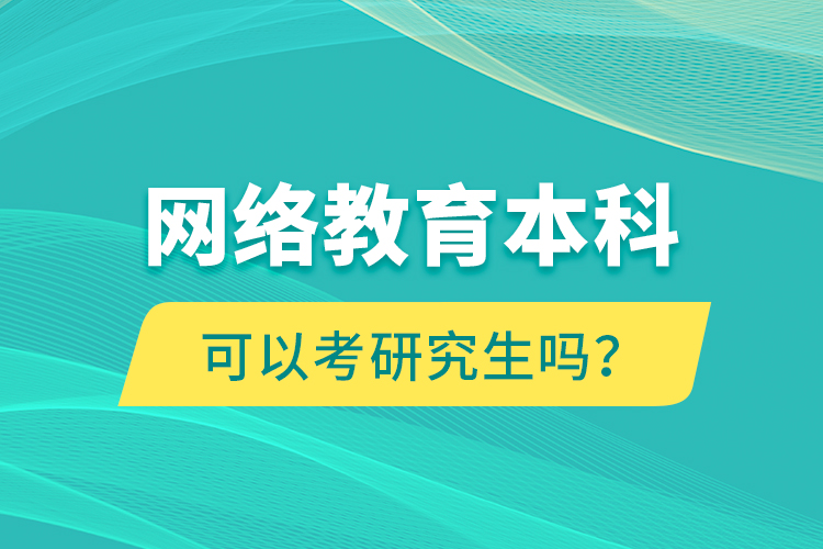 網絡教育本科可以考研究生嗎？