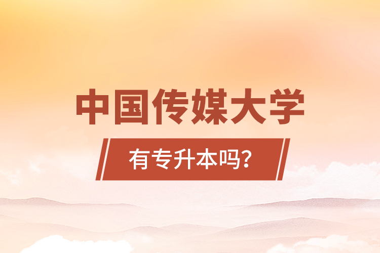 中國傳媒大學(xué)有專升本嗎？