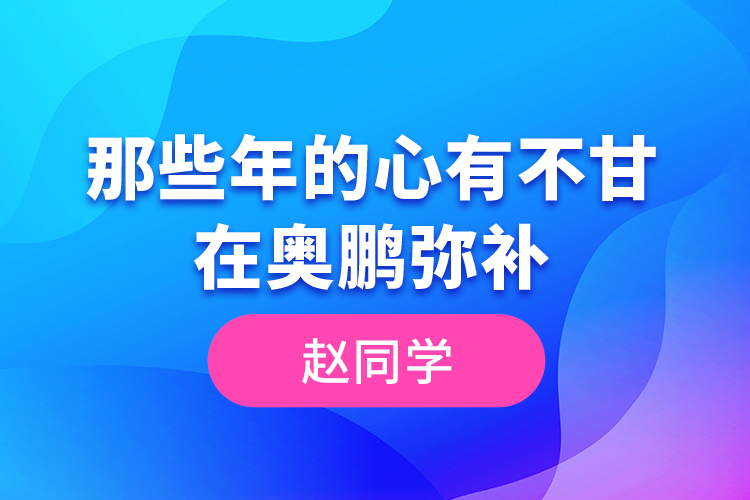 趙同學(xué)--那些年的心有不甘，在奧鵬彌補(bǔ)