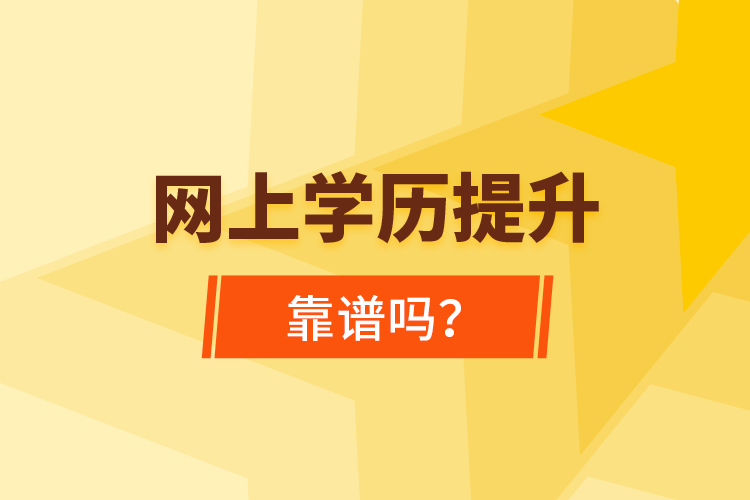 網(wǎng)上學歷提升靠譜嗎？