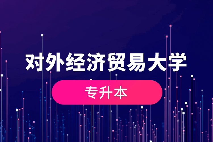 對(duì)外經(jīng)濟(jì)貿(mào)易大學(xué)專(zhuān)升本