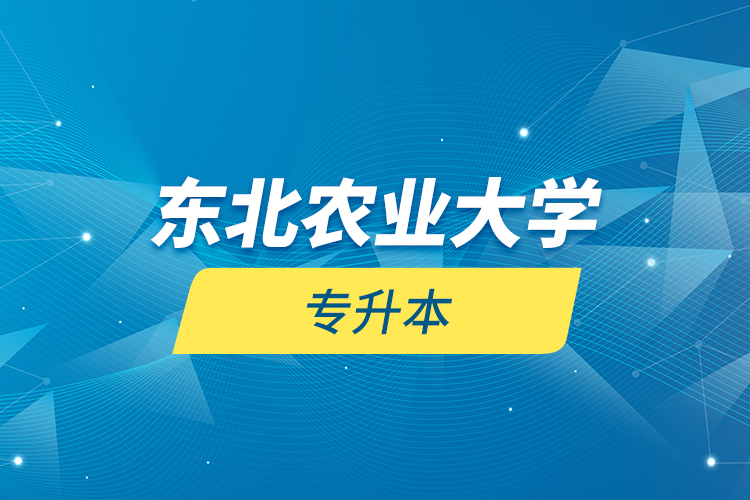 東北農(nóng)業(yè)大學專升本