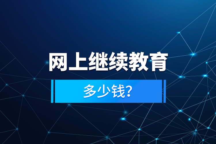 網上繼續(xù)教育多少錢？