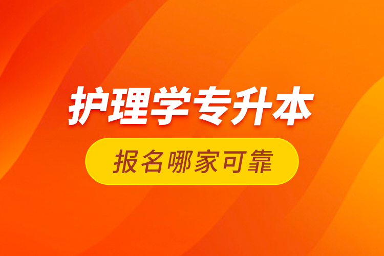 護(hù)理學(xué)專升本報(bào)名哪家可靠