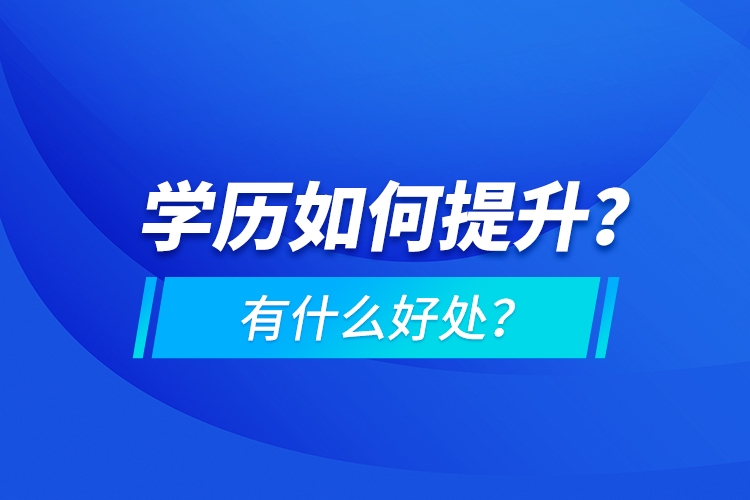 學(xué)歷如何提升？有什么好處？