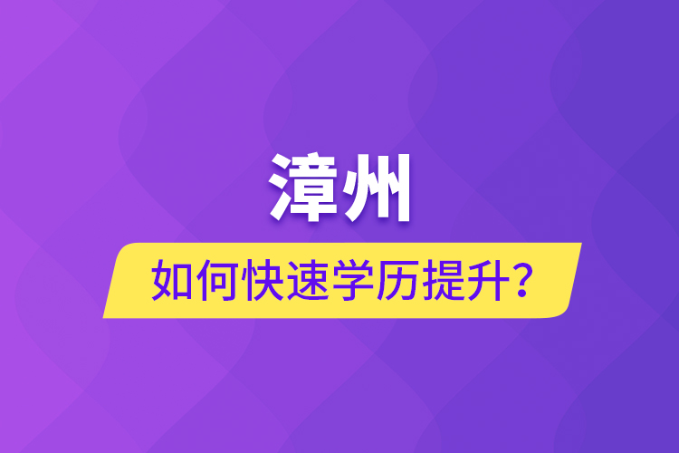 漳州如何快速提升學(xué)歷？