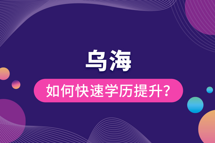 烏海如何快速提升學歷？