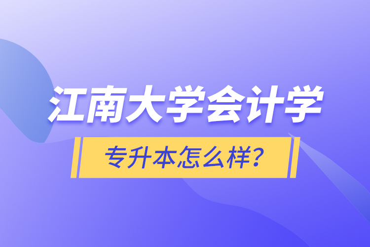 江南大學會計學專升本怎么樣？