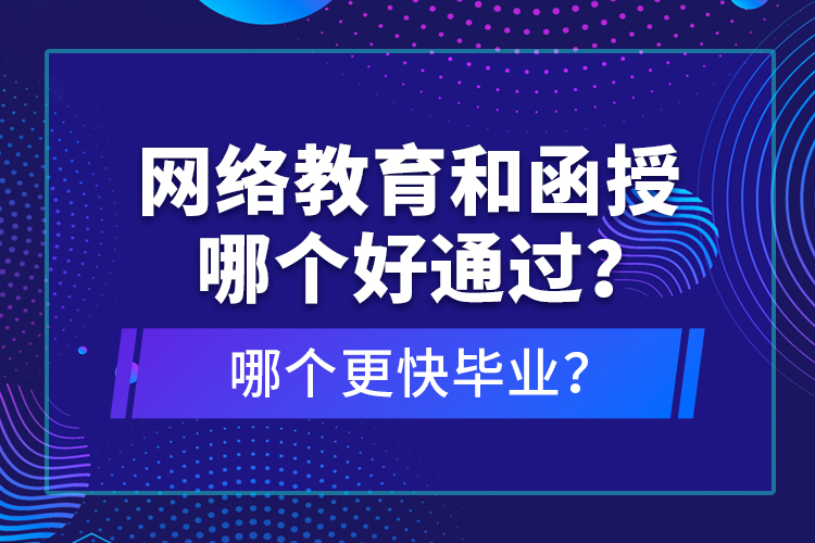 網(wǎng)絡(luò)教育和函授哪個好通過？哪個更快畢業(yè)？