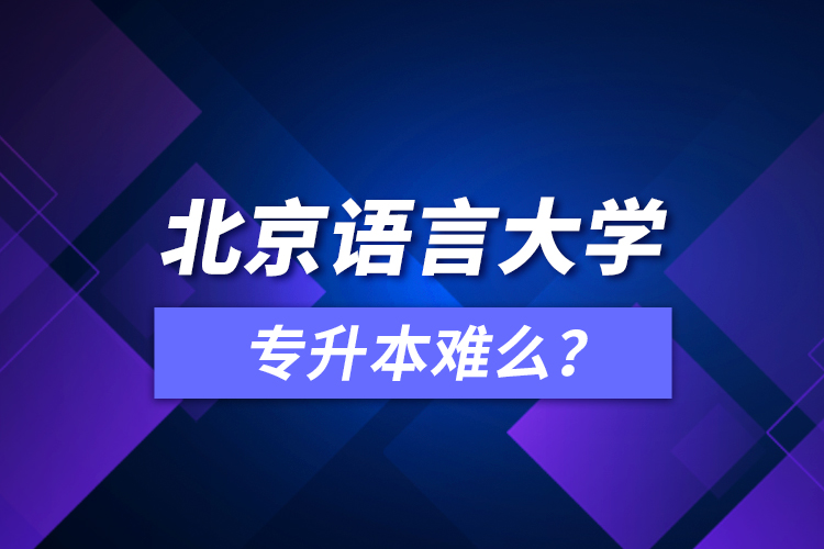 北京語言大學專升本難么？