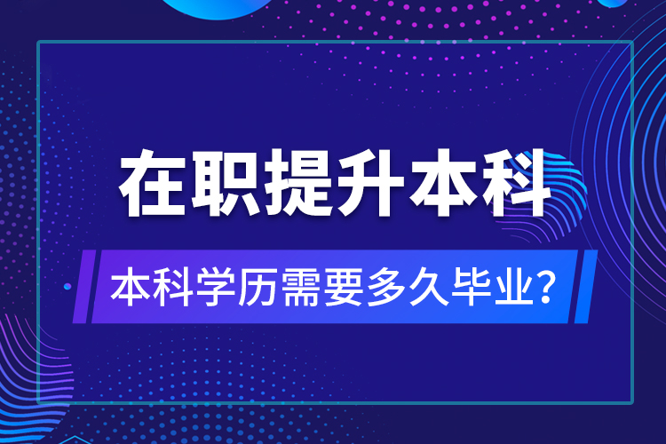 在職提升本科學歷需要多久畢業(yè)？