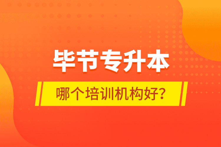 畢節(jié)專升本哪個培訓機構(gòu)好？