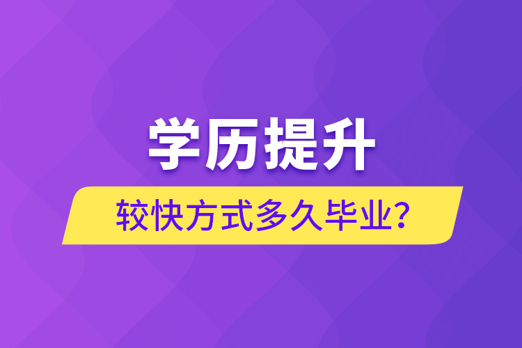學(xué)歷提升較快方式多久畢業(yè)？