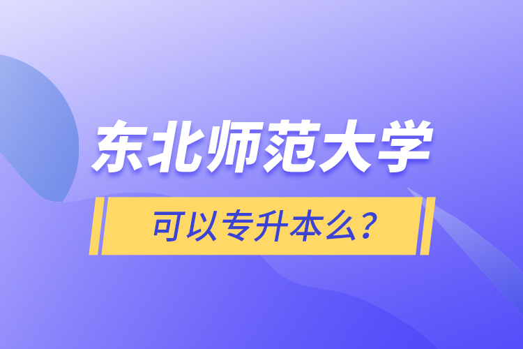 東北師范大學(xué)可以專升本么？