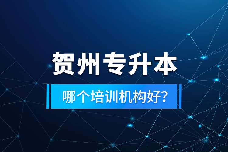 賀州專(zhuān)升本哪個(gè)培訓(xùn)機(jī)構(gòu)好？