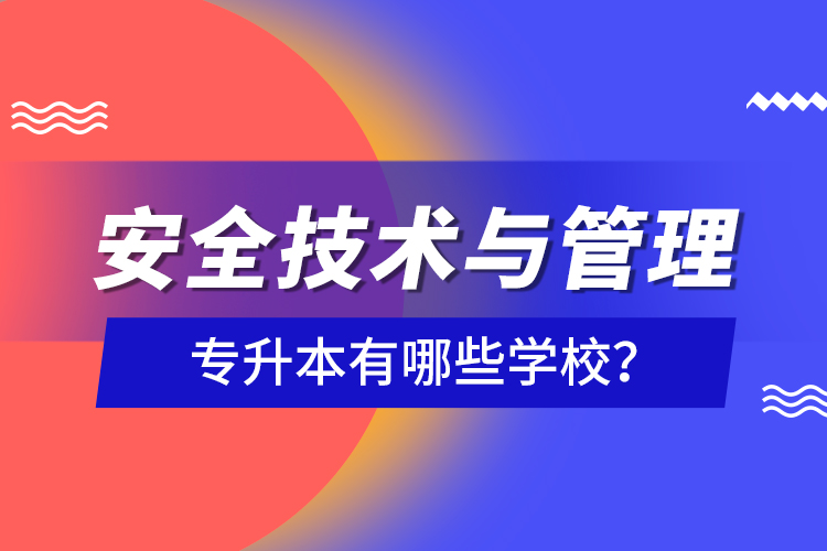 安全技術(shù)與管理專升本有哪些學校？