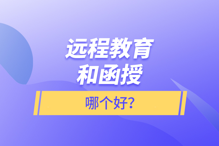 遠(yuǎn)程教育和函授哪個(gè)好？