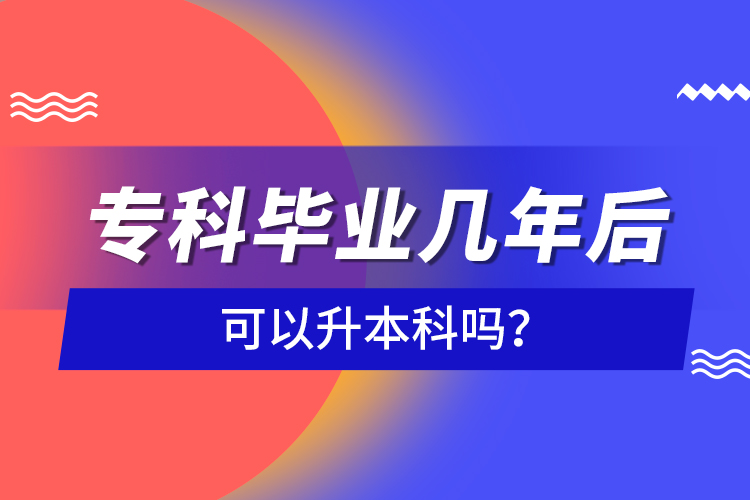 ?？飘厴I(yè)幾年后可以升本科嗎？