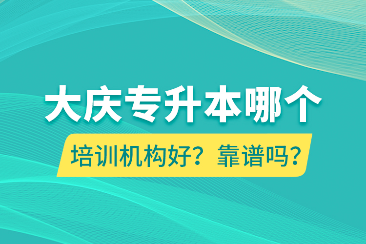 大慶專升本哪個培訓機構好？靠譜嗎？