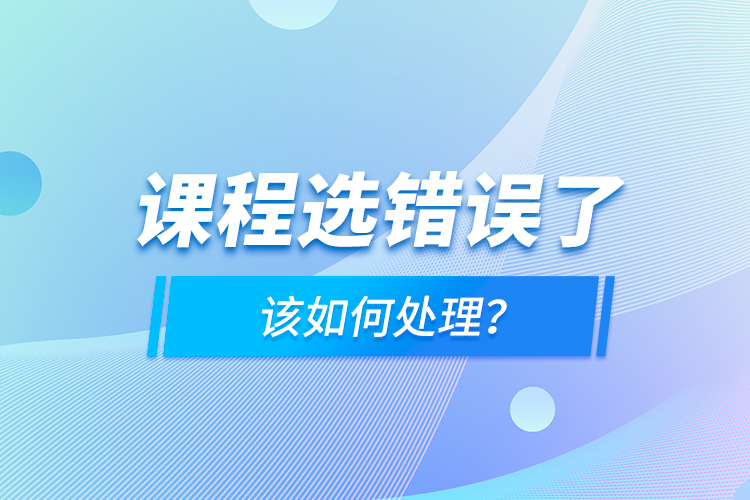課程選錯誤了，該如何處理？