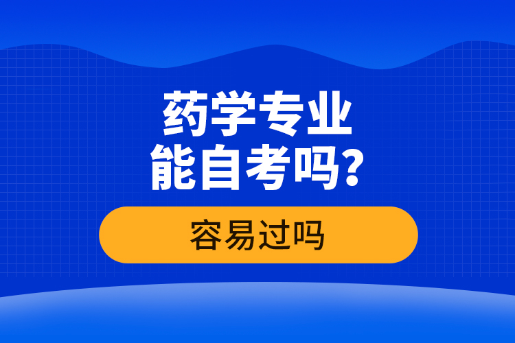 藥學(xué)專業(yè)能自考嗎？容易過(guò)嗎
