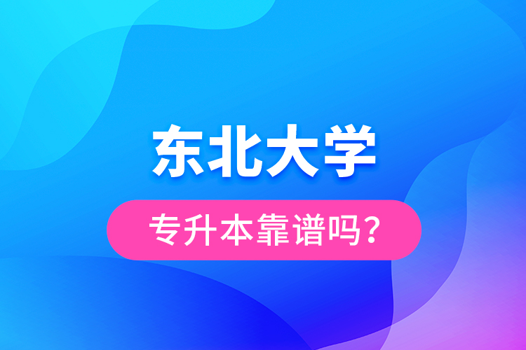 東北大學專升本靠譜嗎？