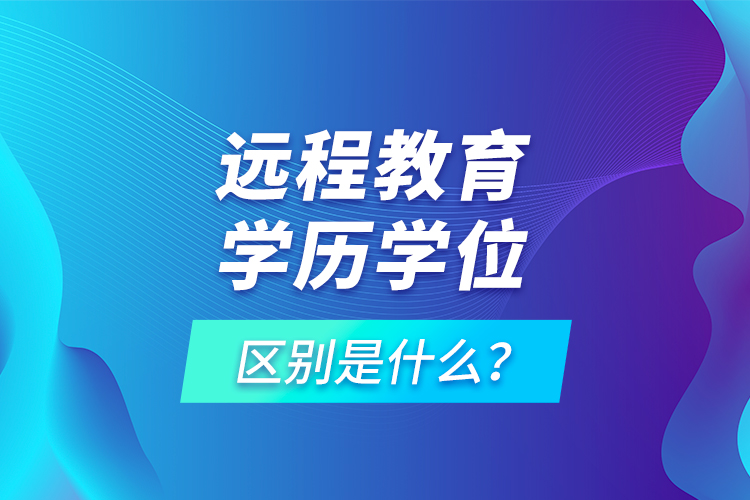 遠程教育學歷學位區(qū)別是什么？