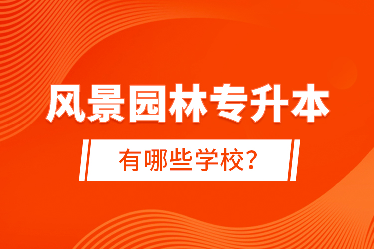 風(fēng)景園林專升本有哪些學(xué)校？