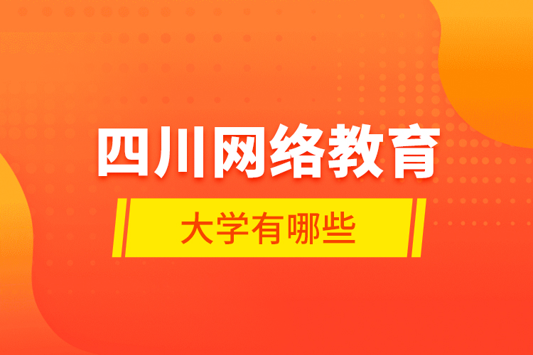 四川網(wǎng)絡(luò)教育大學有哪些