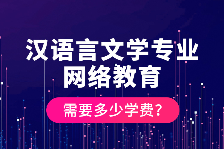 漢語言文學(xué)專業(yè)網(wǎng)絡(luò)教育需要多少學(xué)費？