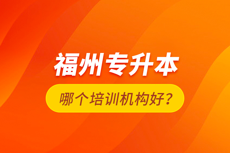 福州專升本哪個(gè)培訓(xùn)機(jī)構(gòu)好？