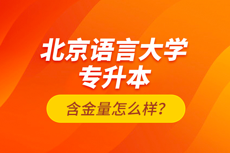 北京語言大學(xué)專升本含金量怎么樣？