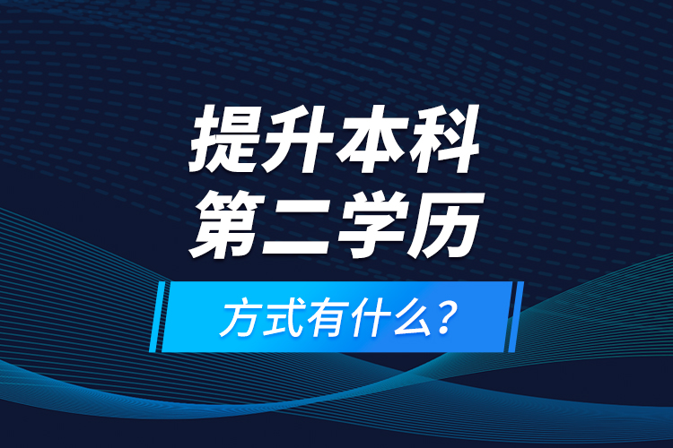 提升本科第二學歷方式有什么？