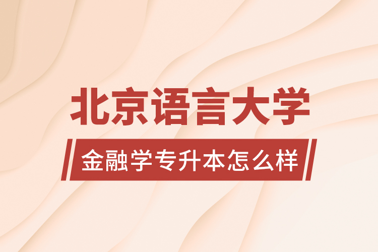 北京語(yǔ)言大學(xué)金融學(xué)專升本怎么樣？
