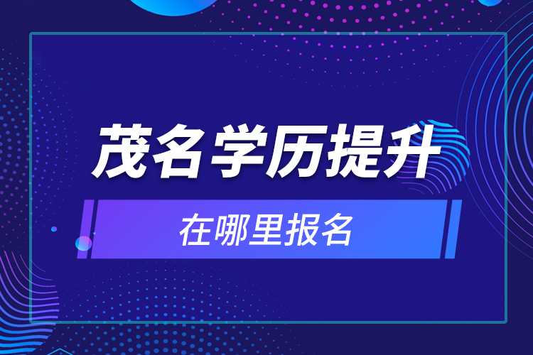 茂名學歷提升在哪里報名？