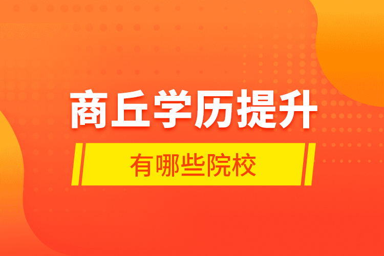 商丘學(xué)歷提升有哪些院校？