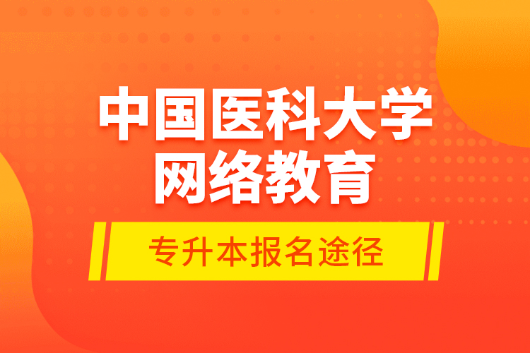 中國醫(yī)科大學(xué)網(wǎng)絡(luò)教育專升本報(bào)名途徑