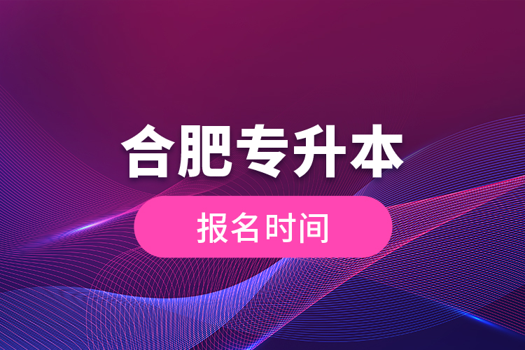 合肥專升本報(bào)名時(shí)間