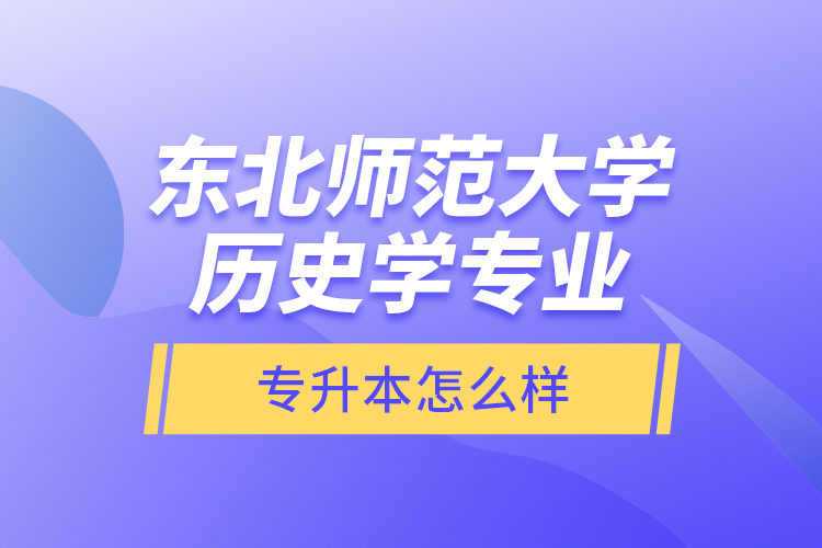 東北師范大學歷史學專業(yè)專升本怎么樣？