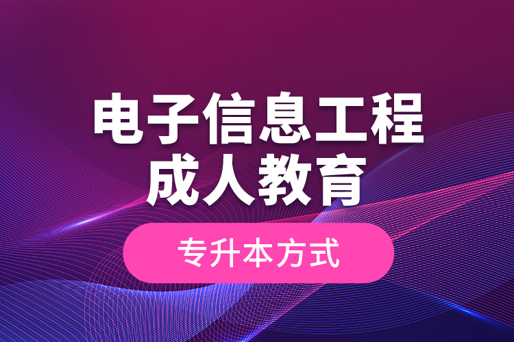 電子信息工程成人教育專升本方式？