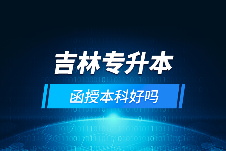 吉林專升本函授本科好嗎？